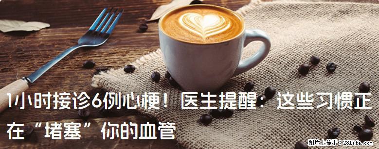 1小时接诊6例心梗！医生提醒：这些习惯正在“堵塞”你的血管 - 牡丹江生活资讯 - 牡丹江28生活网 mdj.28life.net